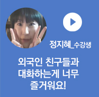 정지혜 수강생 - 외국인 친구들과 대화하는 게 너무 즐거워졌어요!